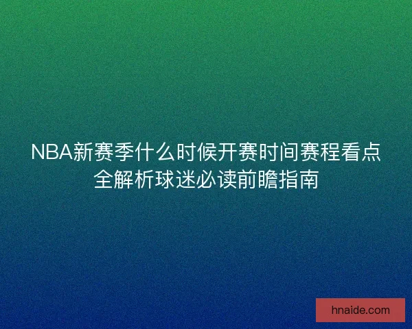 NBA新赛季什么时候开赛时间赛程看点全解析球迷必读前瞻指南