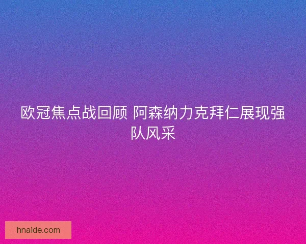 欧冠焦点战回顾 阿森纳力克拜仁展现强队风采