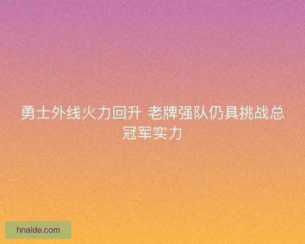 勇士外线火力回升 老牌强队仍具挑战总冠军实力