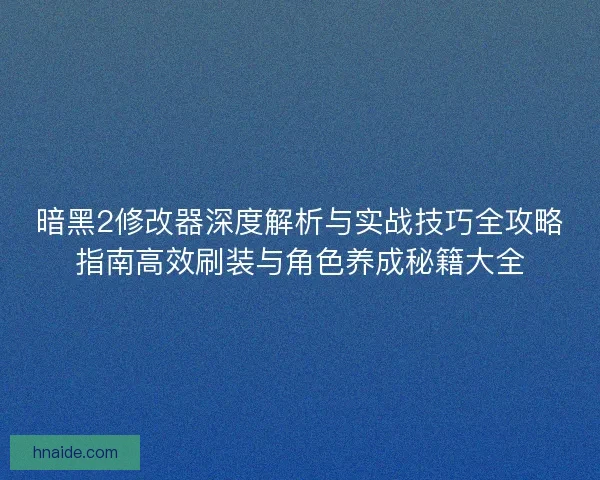 暗黑2修改器深度解析与实战技巧全攻略指南高效刷装与角色养成秘籍大全 暗黑2修改器深度解析与实战技巧全攻略指南高效刷装与角色养成秘籍大全